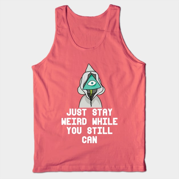 JUST STAY WEIRD WHILE YOU STILL CAN Tank Top by heidiki.png